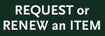 Click here to request or renew an item